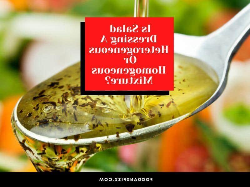 Is Salad Dressing A Heterogeneous Or Homogeneous Mixture?